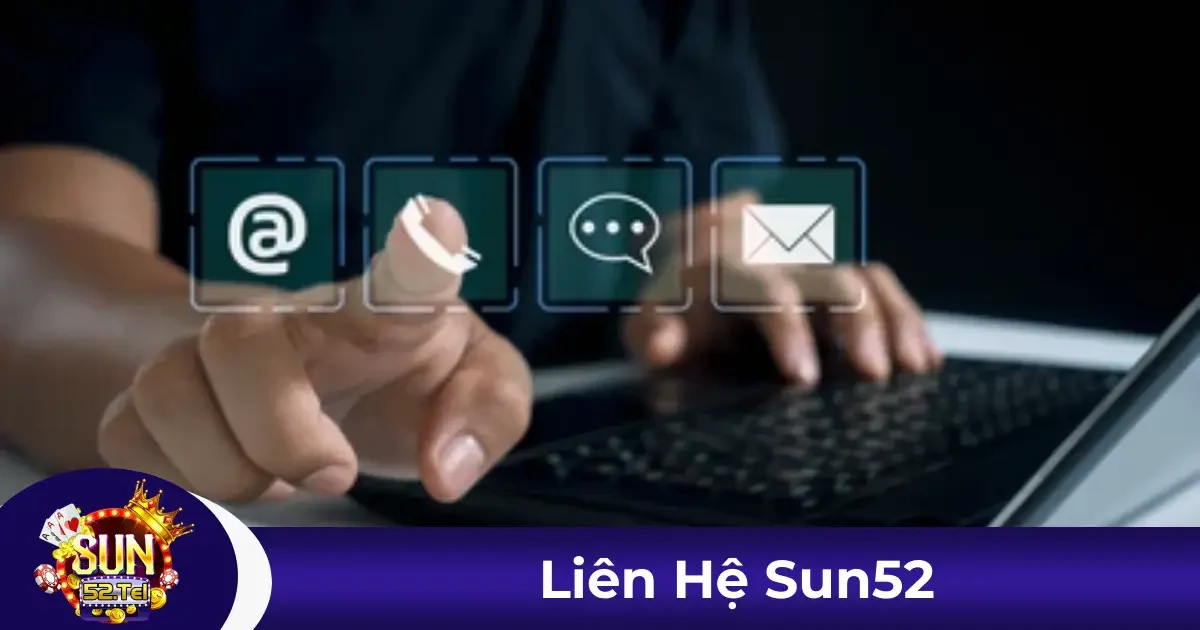 Liên Hệ Sun52 - Hỗ Trợ Chuyên Nghiệp, Tận Tâm 24/7 3 Tổng đài chăm sóc khách hàng của Sun52 luôn sẵn sàng phục vụ