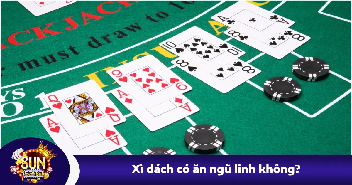 Xì Dách Có Ăn Ngũ Linh Không? Luật Chơi Đặc Biệt Tại Sun52